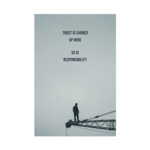 trust is earned up here so is responsibility poster showing crane operator standing high above ground